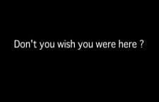 Don't You Wish You Were Here? Don't You Wish You Were Here?